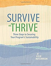 Survive and Thrive: Three Steps to Securing Your Programs Sustainability (Paperback)