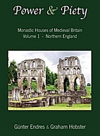 Power and Piety: Monastic Houses of Medieval Britain - Volume 1 - Northern England (Hardcover)
