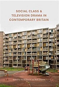 Social Class and Television Drama in Contemporary Britain (Hardcover, 1st ed. 2017)
