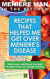 Meniere Man in the Kitchen: Recipes That Helped Me Get Over Menieres. Delicious Low Salt Recipes from Our Family Kitchen (Hardcover)