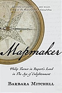 Mapmaker: Philip Turnor in Ruperts Land in the Age of Enlightenment (Hardcover)