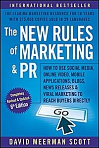 The New Rules of Marketing and PR: How to Use Social Media, Online Video, Mobile Applications, Blogs, Newsjacking, and Viral Marketing to Reach Buyers (Paperback, 6)