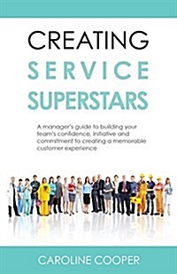 Creating Service Superstars : A Managers Guide to Building Your Teams Confidence, Initiative and Commitment to Creating a Memorable Customer Experie (Paperback)