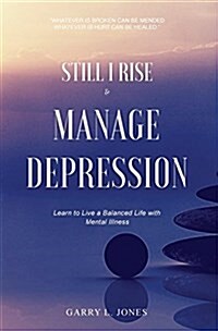 Still I Rise & Manage Depression: Learn to Live a Balanced Life with Mental Illness (Hardcover)