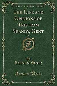 The Life and Opinions of Tristram Shandy, Gent, Vol. 1 (Classic Reprint) (Paperback)