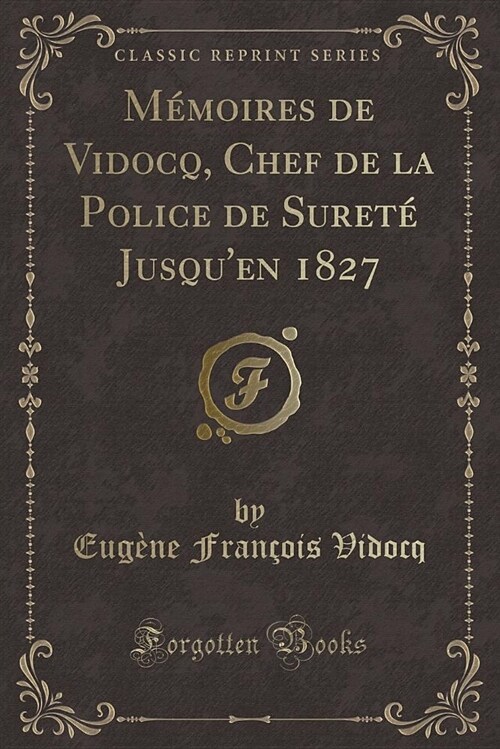 Memoires de Vidocq, Chef de La Police de Surete Jusquen 1827 (Classic Reprint) (Paperback)