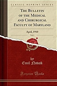 The Bulletin of the Medical and Chirurgical Faculty of Maryland, Vol. 2: April, 1910 (Classic Reprint) (Paperback)