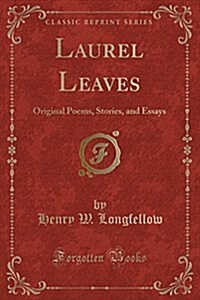 Laurel Leaves: Original Poems, Stories, and Essays (Classic Reprint) (Paperback)