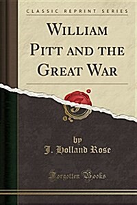 William Pitt and the Great War (Classic Reprint) (Paperback)