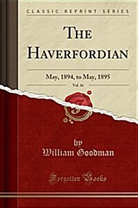 The Haverfordian, Vol. 16: May, 1894, to May, 1895 (Classic Reprint) (Paperback)