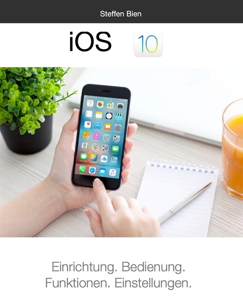 iOS 10 f? Einsteiger: Einrichtung. Bedienung. Funktionen. Einstellungen. (Paperback)