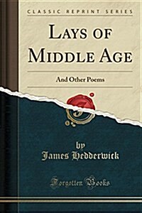 Lays of Middle Age: And Other Poems (Classic Reprint) (Paperback)