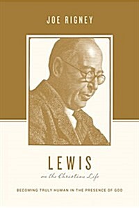 Lewis on the Christian Life: Becoming Truly Human in the Presence of God (Paperback)