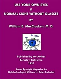 Use Your Own Eyes & Normal Sight Without Glasses: Better Eyesight Magazine by Ophthalmologist William H. Bates (Black & White Edition) (Paperback)
