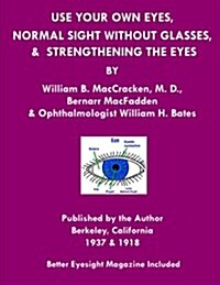 Use Your Own Eyes, Normal Sight Without Glasses & Strengthening the Eyes: Better Eyesight Magazine by Ophthalmologist William H. Bates (Black & White (Paperback)
