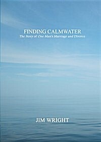 Finding Calmwater: The Story of One Mans Marriage and Divorce (Paperback)