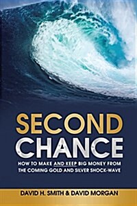 Second Chance: How to Make and Keep Big Money from the Coming Gold and Silver Shock-Wave (Paperback)