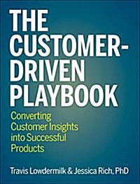 The Customer-Driven Playbook: Converting Customer Feedback Into Successful Products (Paperback)