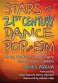 Stars of 21st Century Dance Pop and Edm: 33 Djs, Producers and Singers Discuss Their Careers (Paperback)