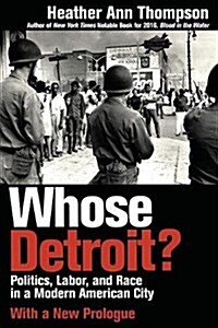 Whose Detroit?: Politics, Labor, and Race in a Modern American City (With a New Prologue) (Paperback)