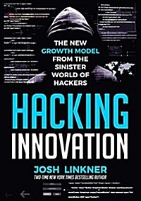 Hacking Innovation: The New Growth Model from the Sinister World of Hackers (Hardcover)