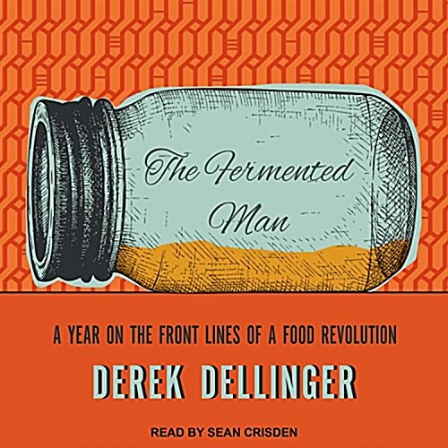 The Fermented Man: A Year on the Front Lines of a Food Revolution (Audio CD)