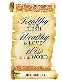 Healthy in the Flesh Wealthy in Love Wise in the Word (Paperback)