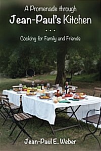 A Promenade Through Jean-Pauls Kitchen: Cooking for Family and Friends (Paperback)