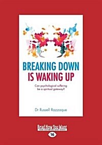 Breaking Down Is Waking Up: Can Psychological Suffering Be a Spiritual Gateway? (Large Print 16pt) (Paperback)