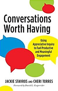 Conversations Worth Having: Using Appreciative Inquiry to Fuel Productive and Meaningful Engagement (Paperback)