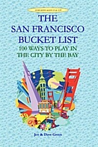 The San Francisco Bucket List: 100 Ways to Play in the City by the Bay (Paperback)