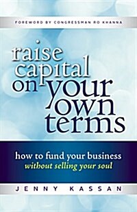 Raise Capital on Your Own Terms: How to Fund Your Business Without Selling Your Soul (Paperback)