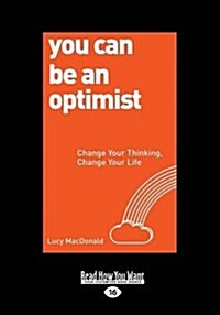You Can Be an Optimist: Change Your Thinking, Change Your Life (Large Print 16pt) (Paperback)