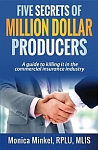 Five Secrets of Million Dollar Producers: A Guide to Killing It in the Commercial Insurance Industry (Paperback)