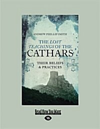 The Lost Teachings of the Cathars: Their Beliefs and Practices (Large Print 16pt) (Paperback)