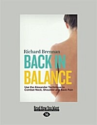 Back in Balance: Use the Alexander Technique to Combat Neck, Shoulder and Back Pain (Large Print 16pt) (Paperback)