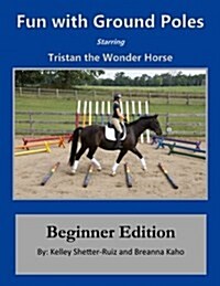Tristan the Wonder Horse and Fun with Ground Poles: Beginner Edition (Paperback)