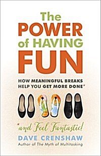 The Power of Having Fun: How Meaningful Breaks Help You Get More Done (Paperback)