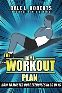 The Home Workout Plan: How to Master Core Exercises in 30 Days (Paperback)