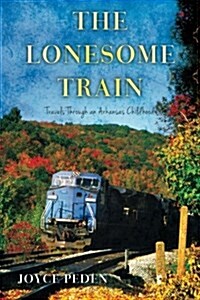 The Lonesome Train: Travels Through an Arkansas Childhood (Paperback)