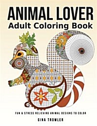 Adult Coloring Book: Animal Lover: Fun and Stress Relieving Animal Designs to Color (Paperback)