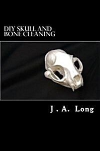 DIY Skull and Bone Cleaning: Learn Tips, Tricks and Techniques That Professionals Use (Paperback)