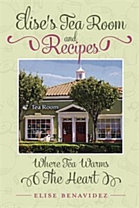 Elises Tea Room and Recipes: Where Tea Warms the Heart (Paperback)