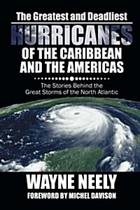 The Greatest and Deadliest Hurricanes of the Caribbean and the Americas: The Stories Behind the Great Storms of the North Atlantic (Paperback)