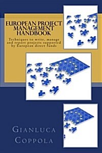 European Project Management Handbook: Techniques to Write, Manage and Report Projects Directly Funded by the European Union (Paperback)