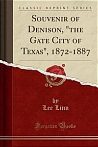 Souvenir of Denison, the Gate City of Texas, 1872-1887 (Classic Reprint) (Paperback)