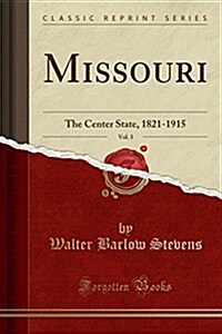 Missouri, Vol. 3: The Center State, 1821-1915 (Classic Reprint) (Paperback)