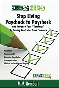 Zero 2 Zero: Stop Living Paycheck to Paycheck: Increase Your Earnings by Talking Control of Your Finances (Paperback)