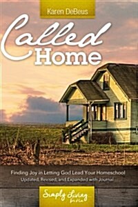Called Home: Finding Joy in Letting God Lead Your Homeschool: Updated, Revised, and Expanded with Journal Section (Paperback)