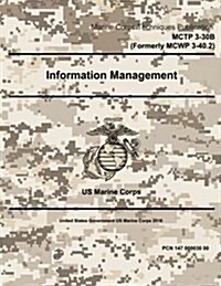 Marine Corps Techniques Publication McTp 3-30b (Formerly McWp 3-40.2) Information Management 2 May 2016 (Paperback)